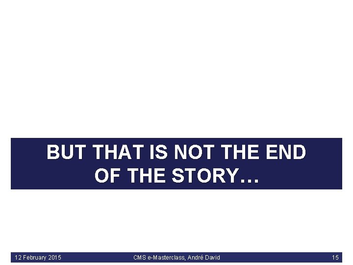 BUT THAT IS NOT THE END OF THE STORY… 12 February 2015 CMS e-Masterclass,