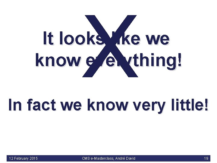 X It looks like we know everything! In fact we know very little! 12