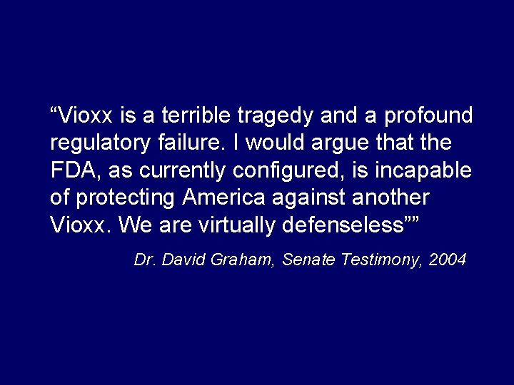  “Vioxx is a terrible tragedy and a profound regulatory failure. I would argue