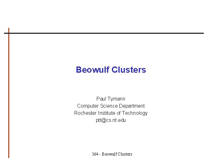 Beowulf Clusters Paul Tymann Computer Science Department Rochester Institute of Technology ptt@cs. rit. edu