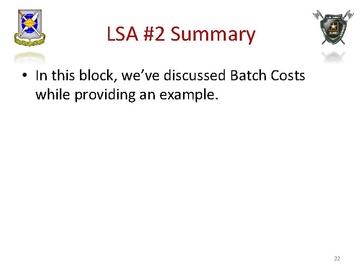 LSA #2 Summary • In this block, we’ve discussed Batch Costs while providing an