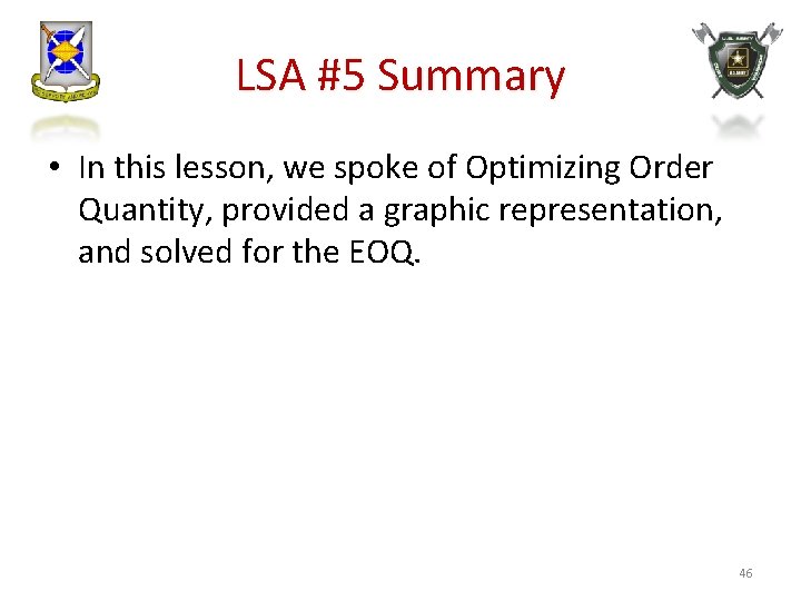 LSA #5 Summary • In this lesson, we spoke of Optimizing Order Quantity, provided