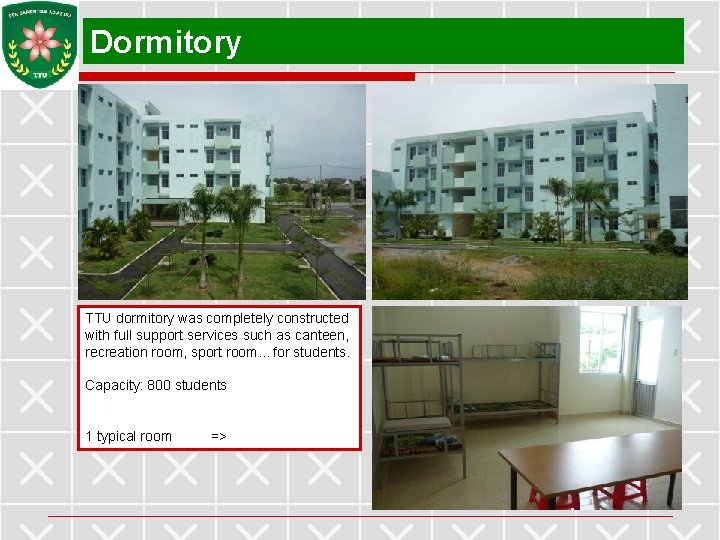 Dormitory TTU dormitory was completely constructed with full support services such as canteen, recreation