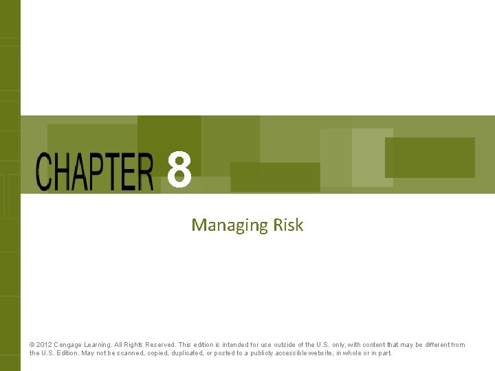 8 Managing Risk © 2012 Cengage Learning. All Rights Reserved. This edition is intended