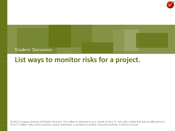 Student Discussion List ways to monitor risks for a project. © 2012 Cengage Learning.