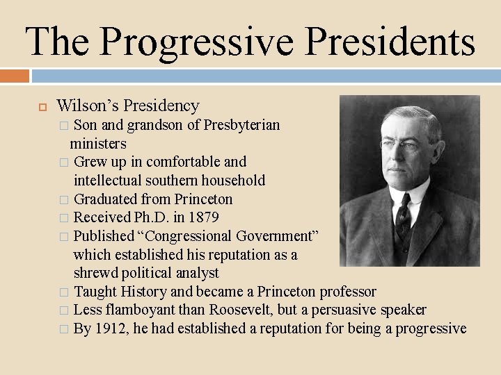 The Progressive Presidents Wilson’s Presidency Son and grandson of Presbyterian ministers � Grew up