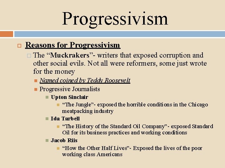 Progressivism Reasons for Progressivism � The “Muckrakers”- writers that exposed corruption and other social