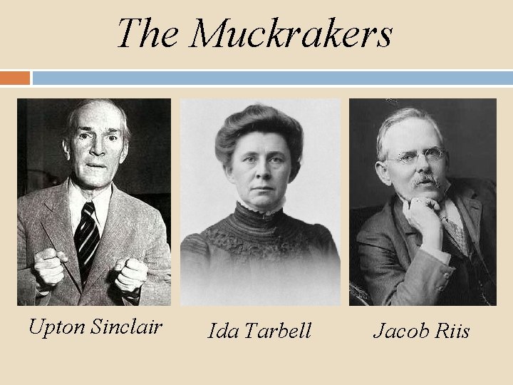 The Muckrakers Upton Sinclair Ida Tarbell Jacob Riis 