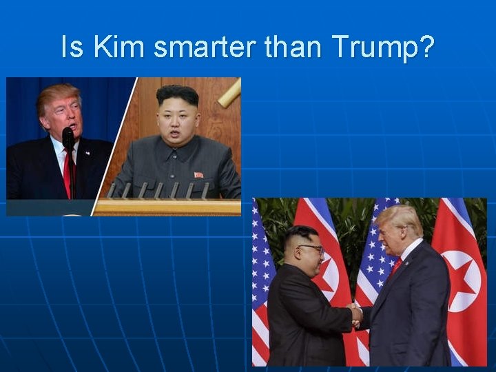 Is Kim smarter than Trump? 