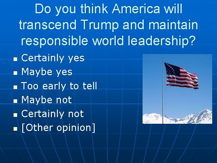 Do you think America will transcend Trump and maintain responsible world leadership? n n