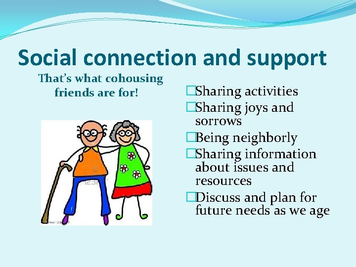 Social connection and support That’s what cohousing friends are for! �Sharing activities �Sharing joys