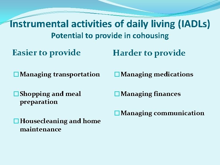 Instrumental activities of daily living (IADLs) Potential to provide in cohousing Easier to provide