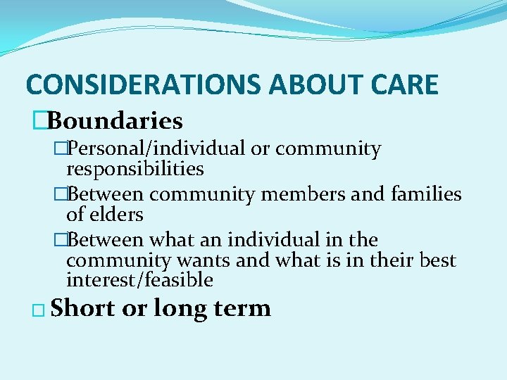 CONSIDERATIONS ABOUT CARE �Boundaries �Personal/individual or community responsibilities �Between community members and families of