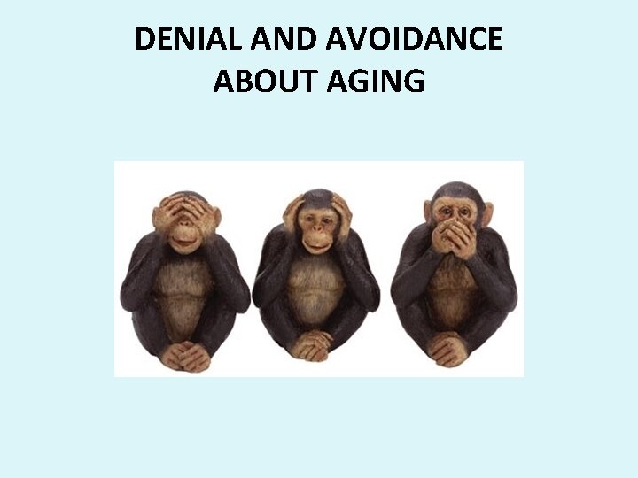 DENIAL AND AVOIDANCE ABOUT AGING 