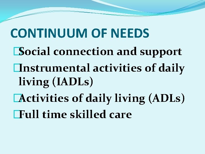 CONTINUUM OF NEEDS �Social connection and support �Instrumental activities of daily living (IADLs) �Activities