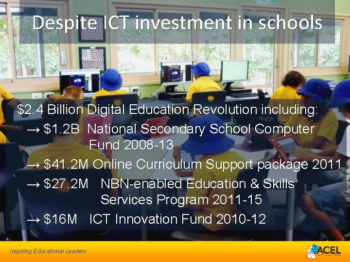 Despite ICT investment in schools $2. 4 Billion Digital Education Revolution including: → $1.