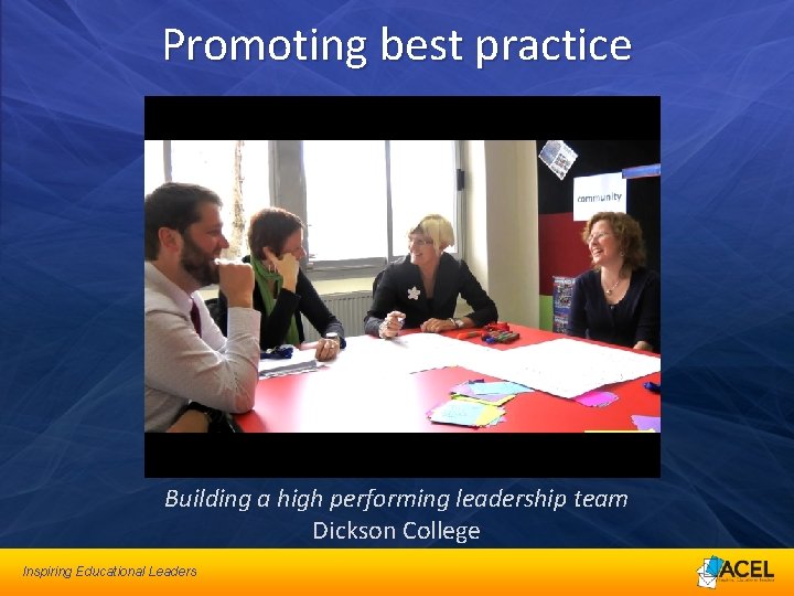 Promoting best practice Building a high performing leadership team Dickson College Inspiring Educational Leaders