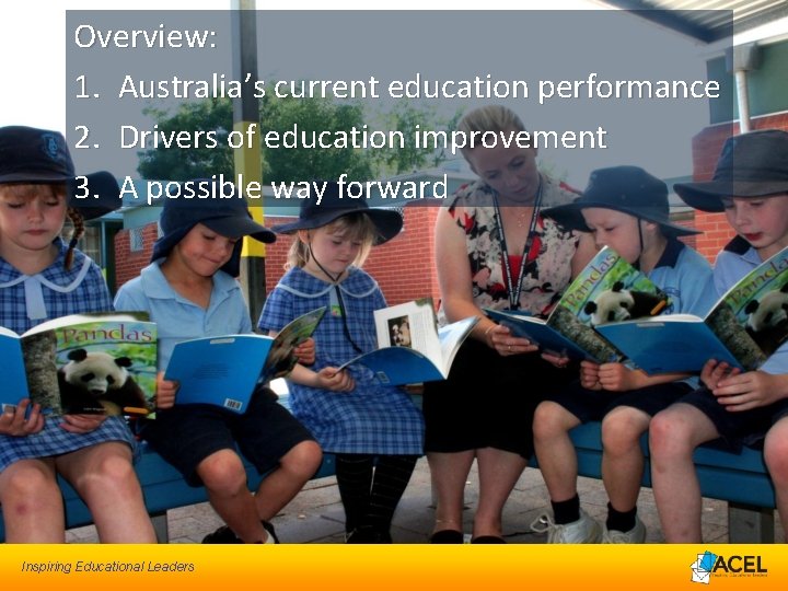 Overview: 1. Australia’s current education performance 2. Drivers of education improvement 3. A possible