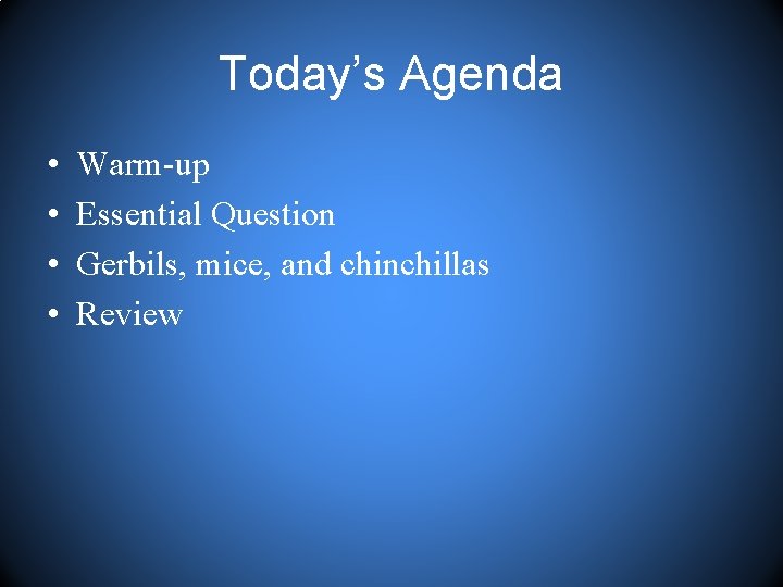 Today’s Agenda • • Warm-up Essential Question Gerbils, mice, and chinchillas Review 