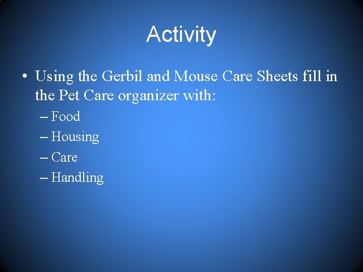 Activity • Using the Gerbil and Mouse Care Sheets fill in the Pet Care