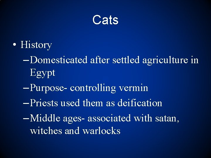 Cats • History – Domesticated after settled agriculture in Egypt – Purpose- controlling vermin