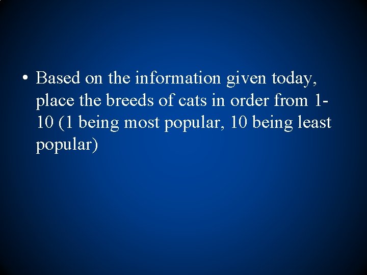  • Based on the information given today, place the breeds of cats in