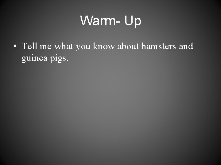 Warm- Up • Tell me what you know about hamsters and guinea pigs. 