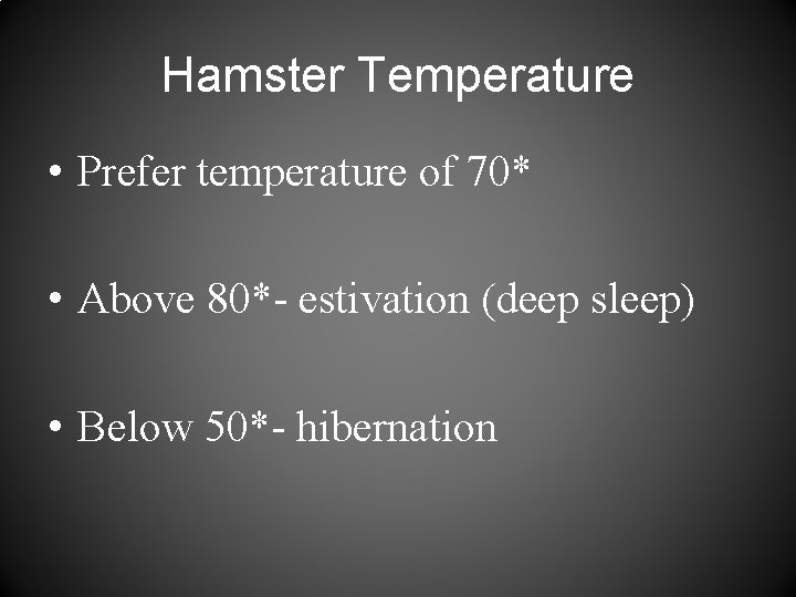 Hamster Temperature • Prefer temperature of 70* • Above 80*- estivation (deep sleep) •