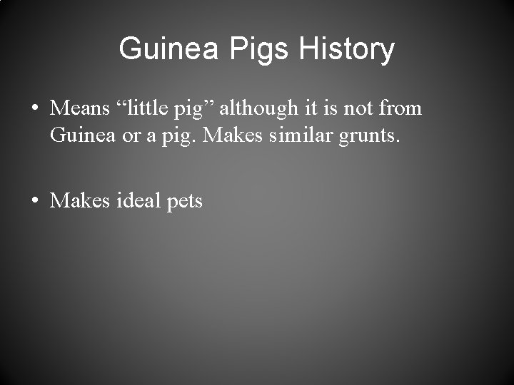 Guinea Pigs History • Means “little pig” although it is not from Guinea or