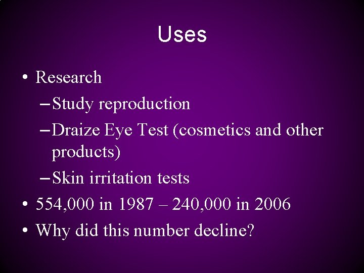 Uses • Research – Study reproduction – Draize Eye Test (cosmetics and other products)