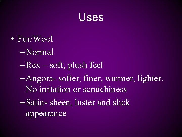 Uses • Fur/Wool – Normal – Rex – soft, plush feel – Angora- softer,