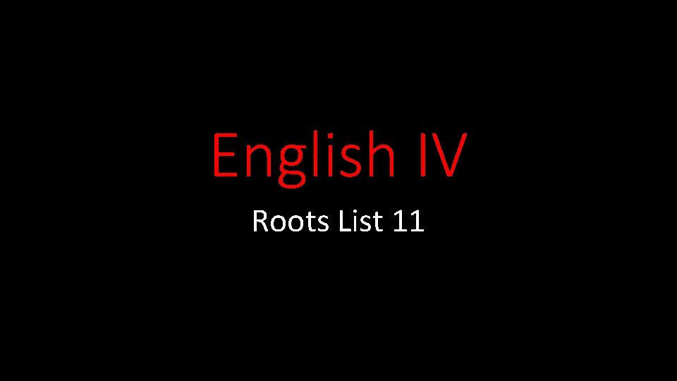 English IV Roots List 11 