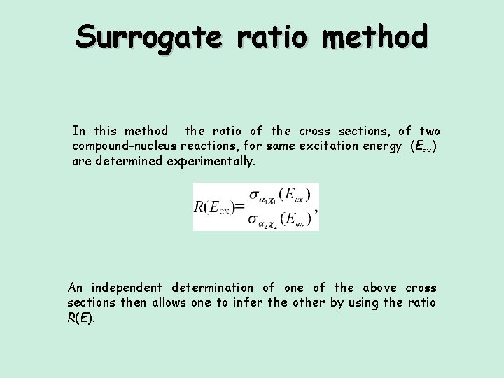 Surrogate ratio method In this method the ratio of the cross sections, of two Surrogate ratio method In this method the ratio of the cross sections, of two