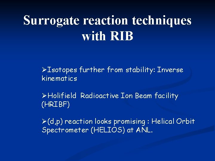 Surrogate reaction techniques with RIB ØIsotopes further from stability: Inverse kinematics ØHolifield Radioactive Ion Surrogate reaction techniques with RIB ØIsotopes further from stability: Inverse kinematics ØHolifield Radioactive Ion
