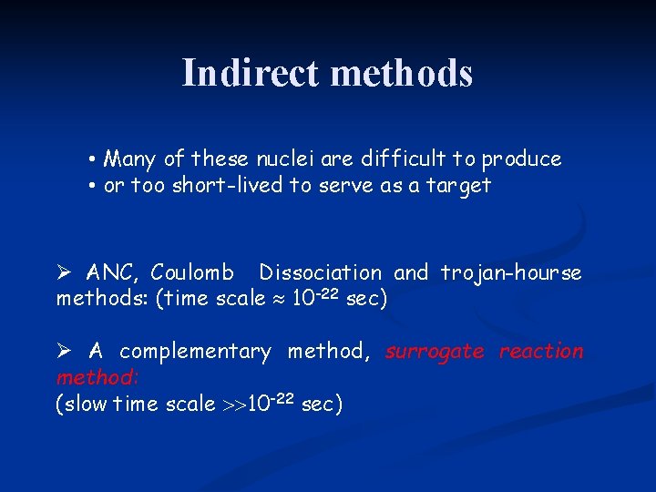 Indirect methods • Many of these nuclei are difficult to produce • or too Indirect methods • Many of these nuclei are difficult to produce • or too