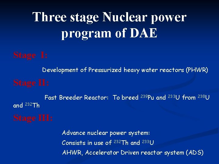 Three stage Nuclear power program of DAE Stage I: Development of Pressurized heavy water Three stage Nuclear power program of DAE Stage I: Development of Pressurized heavy water
