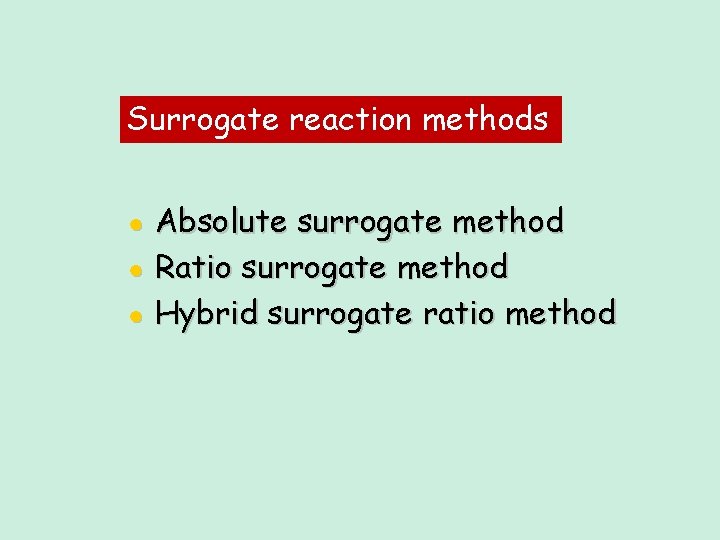 Surrogate reaction methods Absolute surrogate method ● Ratio surrogate method ● Hybrid surrogate ratio Surrogate reaction methods Absolute surrogate method ● Ratio surrogate method ● Hybrid surrogate ratio