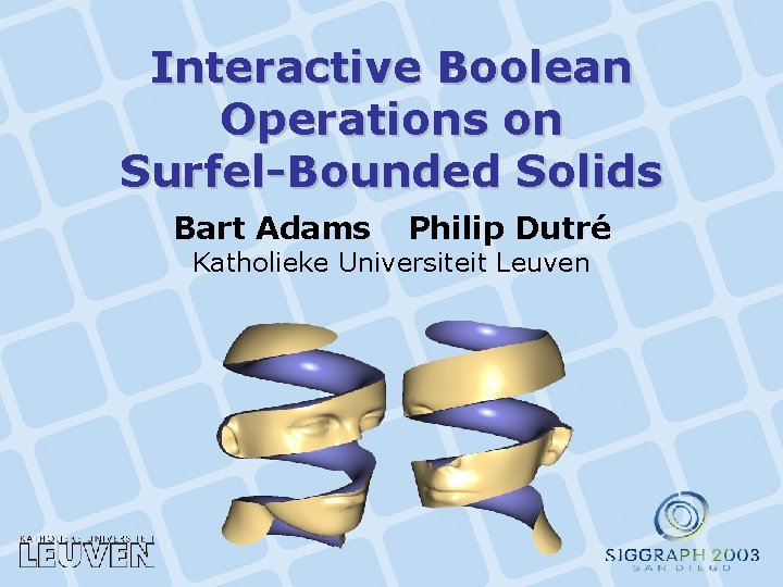 Interactive Boolean Operations on Surfel-Bounded Solids Bart Adams Philip Dutré Katholieke Universiteit Leuven 