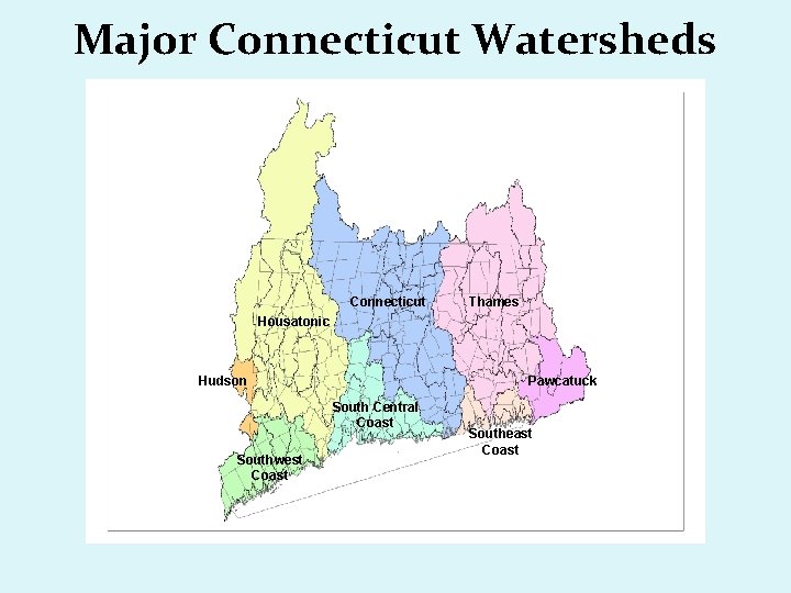 Major Connecticut Watersheds Connecticut Thames Housatonic Hudson Pawcatuck South Central Coast Southwest Coast Southeast