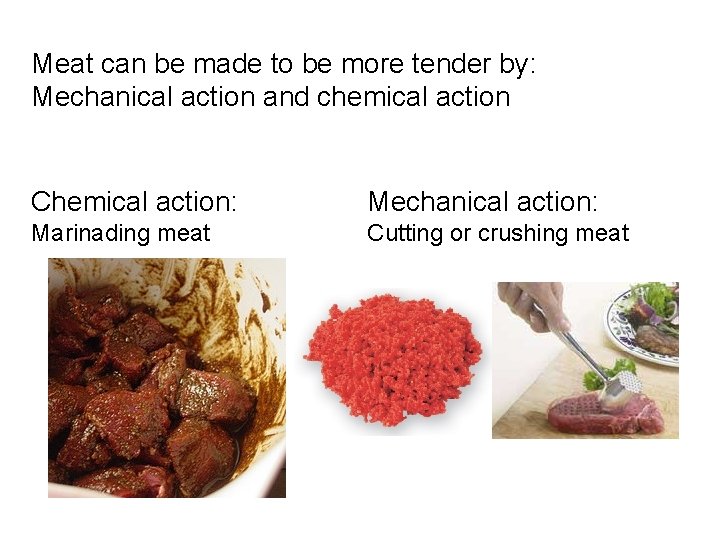 Meat can be made to be more tender by: Mechanical action and chemical action