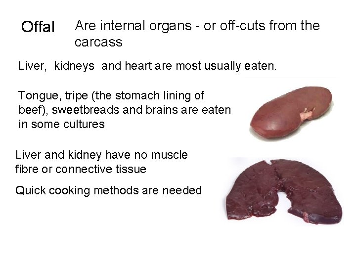 Offal Are internal organs - or off-cuts from the carcass Liver, kidneys and heart