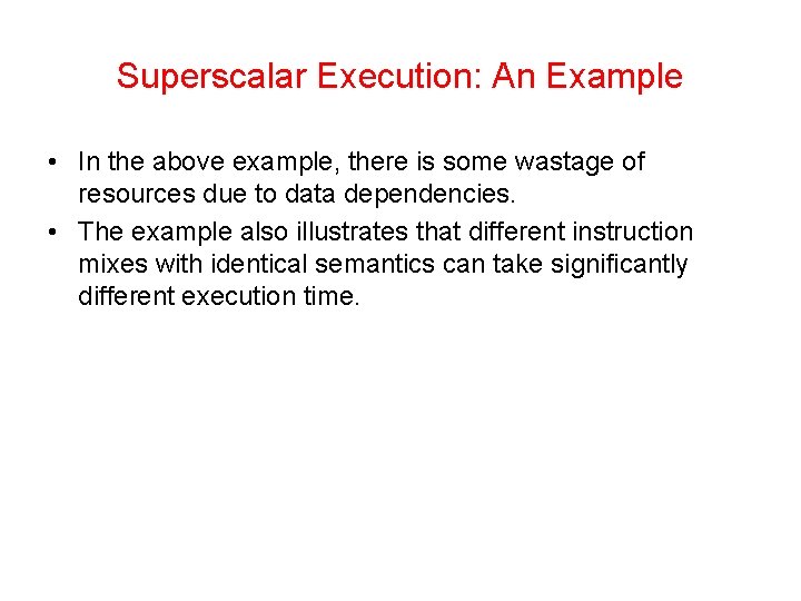 Superscalar Execution: An Example • In the above example, there is some wastage of