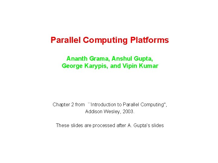 Parallel Computing Platforms Ananth Grama, Anshul Gupta, George Karypis, and Vipin Kumar Chapter 2