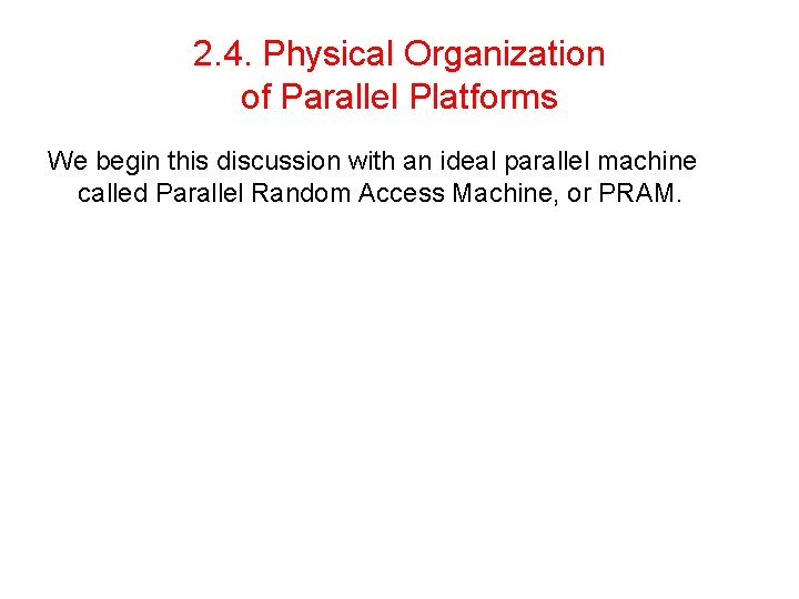 2. 4. Physical Organization of Parallel Platforms We begin this discussion with an ideal