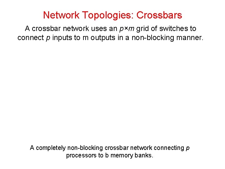 Network Topologies: Crossbars A crossbar network uses an p×m grid of switches to connect