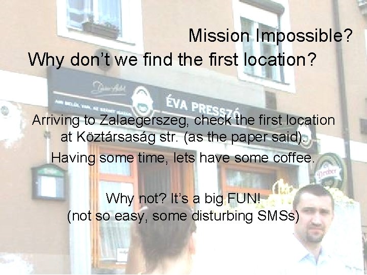 Mission Impossible? Why don’t we find the first location? Arriving to Zalaegerszeg, check the