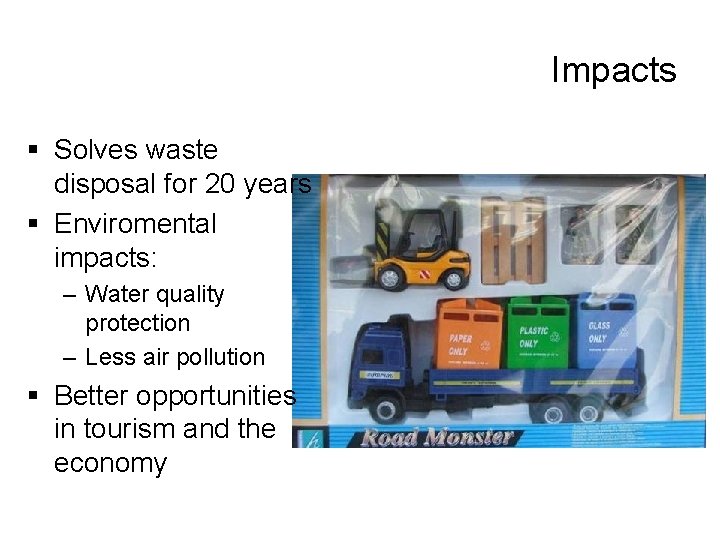 Impacts § Solves waste disposal for 20 years § Enviromental impacts: – Water quality