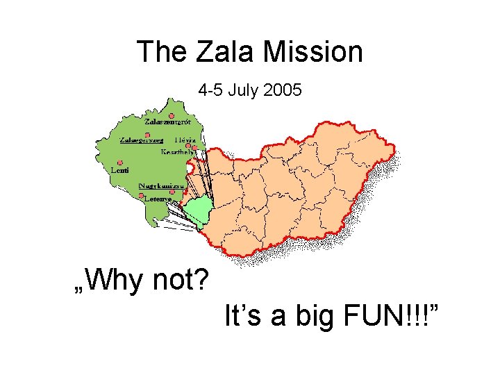 The Zala Mission 4 -5 July 2005 „Why not? It’s a big FUN!!!” 