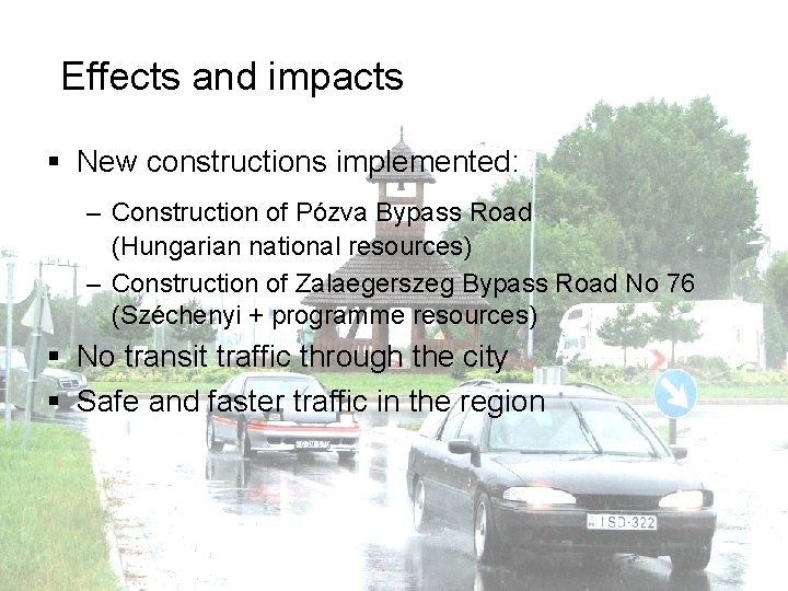 Effects and impacts § New constructions implemented: – Construction of Pózva Bypass Road (Hungarian