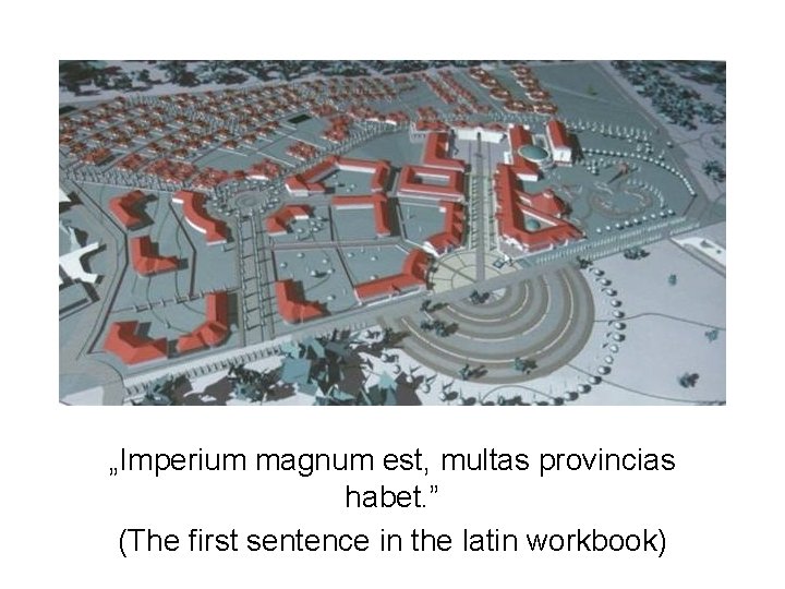 „Imperium magnum est, multas provincias habet. ” (The first sentence in the latin workbook)